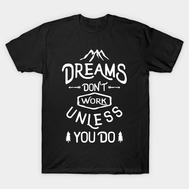 Dreams Don't Work Unless You Do T-Shirt by cidolopez